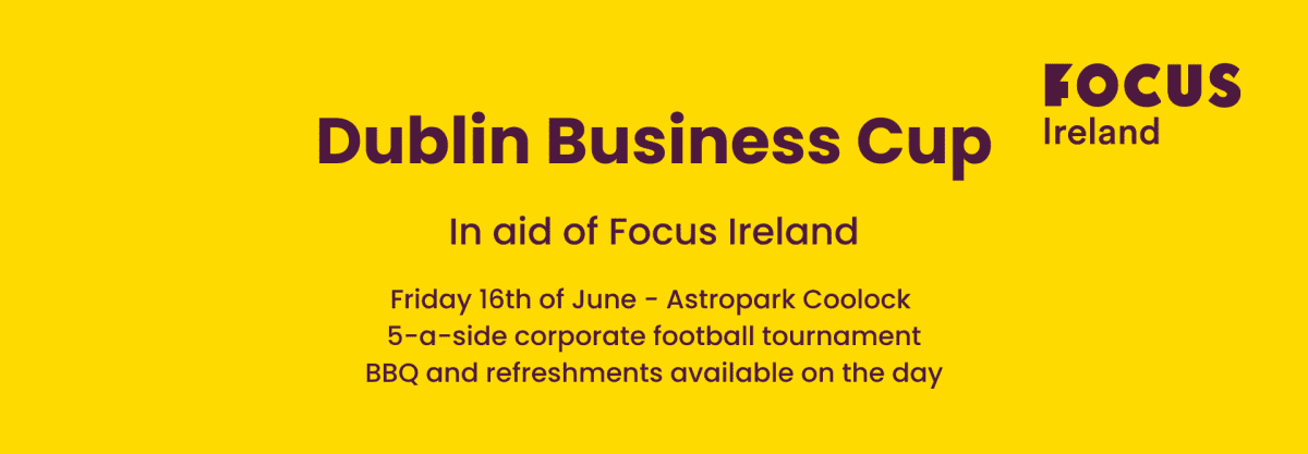 Dublin Business Cup. In aid of Focus Ireland. Friday 16th of June - Astropark Coolock. 5-a-side corporate football tournament. BBQ and refreshments available on the day